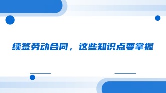 续签劳动合同，这些知识点要掌握